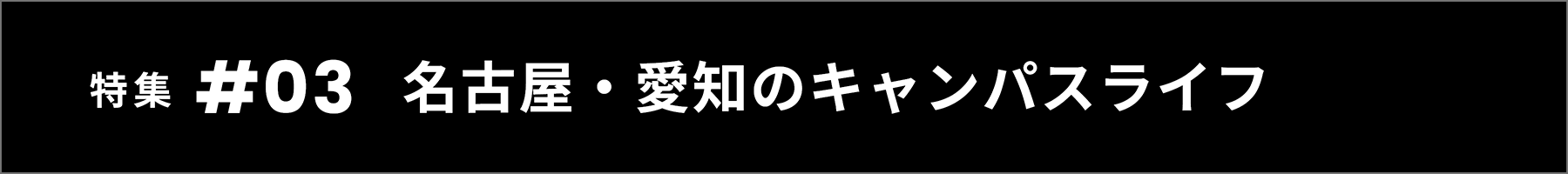 特集 #03 名古屋のキャンパスライフ